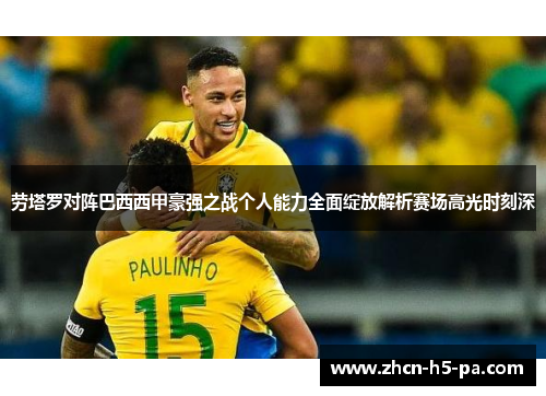 劳塔罗对阵巴西西甲豪强之战个人能力全面绽放解析赛场高光时刻深