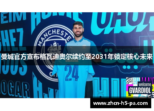 曼城官方宣布格瓦迪奥尔续约至2031年锁定核心未来