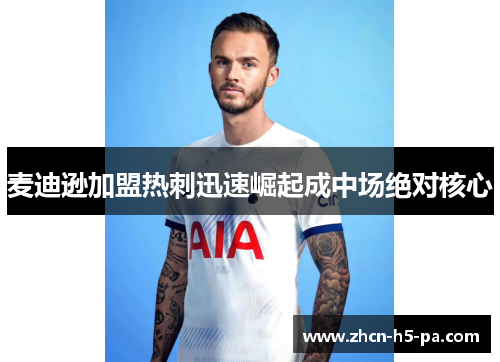 麦迪逊加盟热刺迅速崛起成中场绝对核心