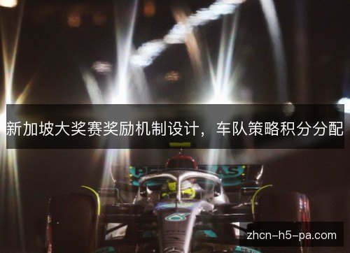 新加坡大奖赛奖励机制设计,车队策略积分分配 新加坡大奖赛奖励机制设计,车队策略积分分配